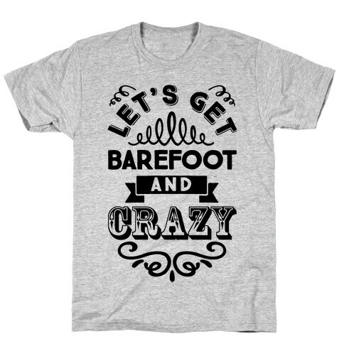 Let's Get Barefoot And Crazy T-Shirt