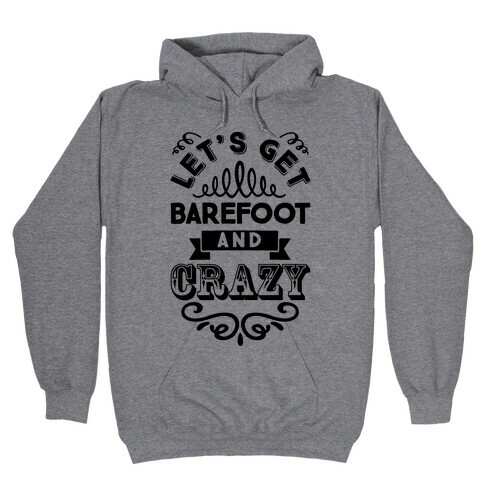Let's Get Barefoot And Crazy Hooded Sweatshirt