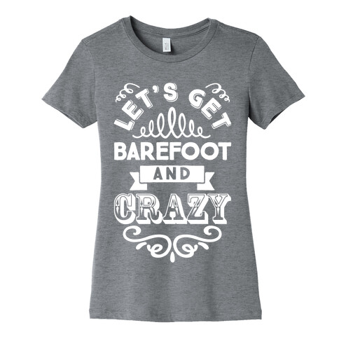 Let's Get Barefoot And Crazy Womens T-Shirt