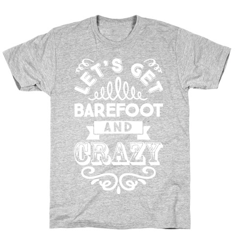 Let's Get Barefoot And Crazy T-Shirt