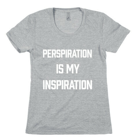Perspiration Is My Inspiration Womens T-Shirt