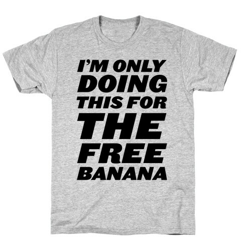 I'm Only Doing This For The Free Banana T-Shirt