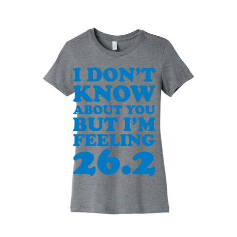 I Don't Know About You But I'm Feeling 26.2 Womens T-Shirt