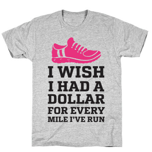 I Wish I Had a Dollar for Every Mile I've Run T-Shirt