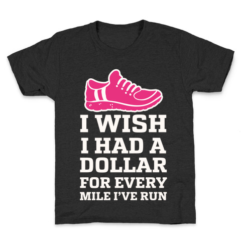 I Wish I Had a Dollar for Every Mile I've Run Kids T-Shirt