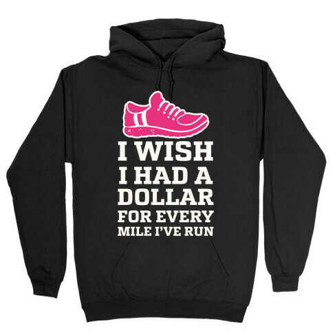 I Wish I Had a Dollar for Every Mile I've Run Hooded Sweatshirt