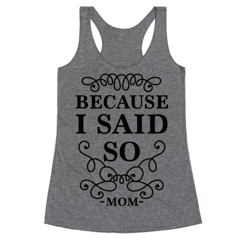 Because I Said So Racerback Tank Top