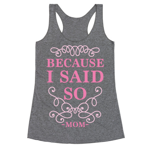 Because I Said So Racerback Tank Top