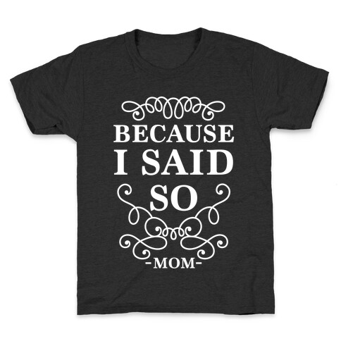 Because I Said So Kids T-Shirt