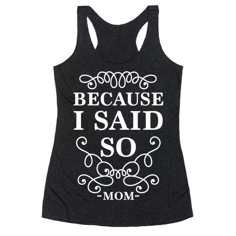 Because I Said So Racerback Tank Top