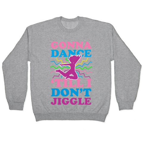 Gonna Dance Till I Don't Jiggle Pullover