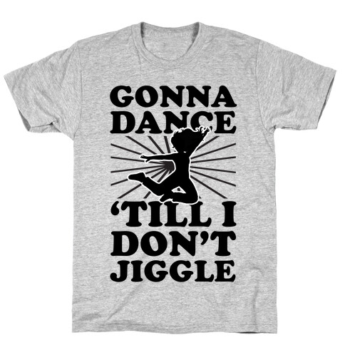 Gonna Dance Till I Don't Jiggle T-Shirt