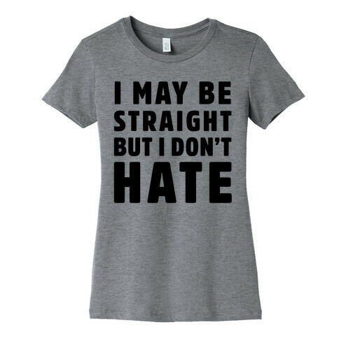 I May Be Straight But I Don't Hate Womens T-Shirt