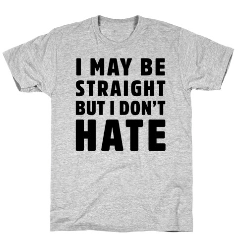 I May Be Straight But I Don't Hate T-Shirt