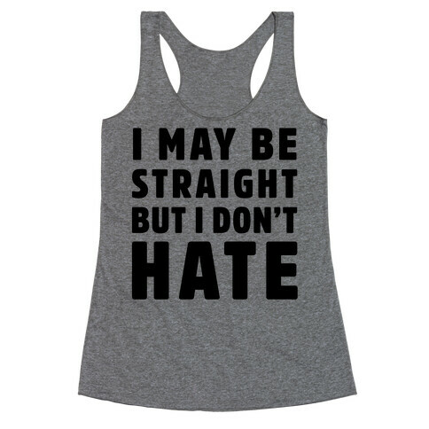 I May Be Straight But I Don't Hate Racerback Tank Top