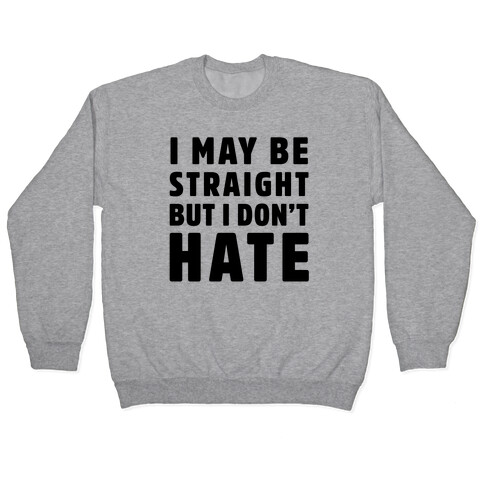 I May Be Straight But I Don't Hate Pullover