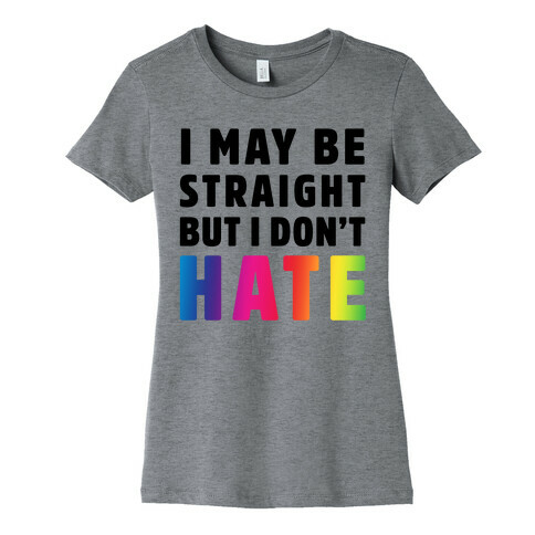 I May Be Straight But I Don't Hate Womens T-Shirt