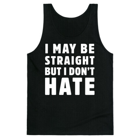 I May Be Straight But I Don't Hate Tank Top
