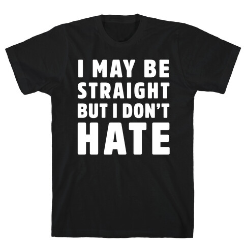 I May Be Straight But I Don't Hate T-Shirt