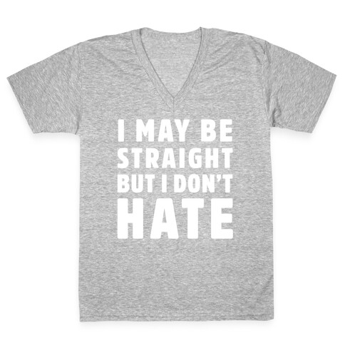 I May Be Straight But I Don't Hate V-Neck Tee Shirt