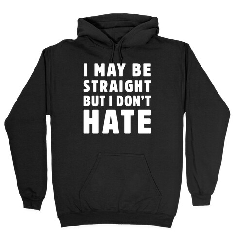 I May Be Straight But I Don't Hate Hooded Sweatshirt