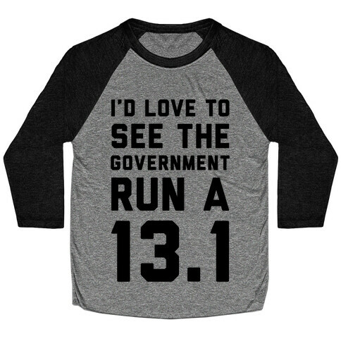 I'd Like To See The Government Run A 13.1 Baseball Tee