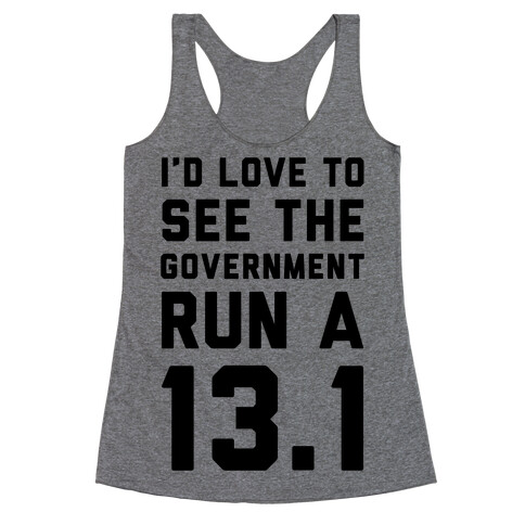 I'd Like To See The Government Run A 13.1 Racerback Tank Top