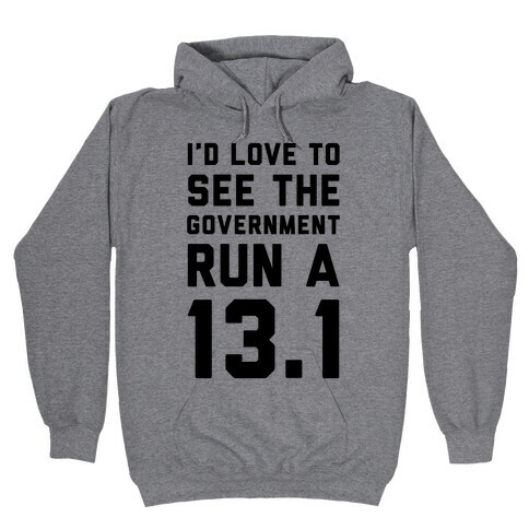 I'd Like To See The Government Run A 13.1 Hooded Sweatshirt