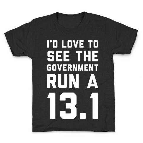 I'd Like To See The Government Run A 13.1 Kids T-Shirt