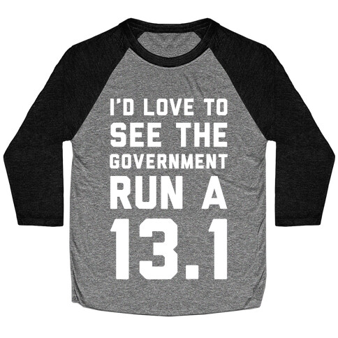 I'd Like To See The Government Run A 13.1 Baseball Tee