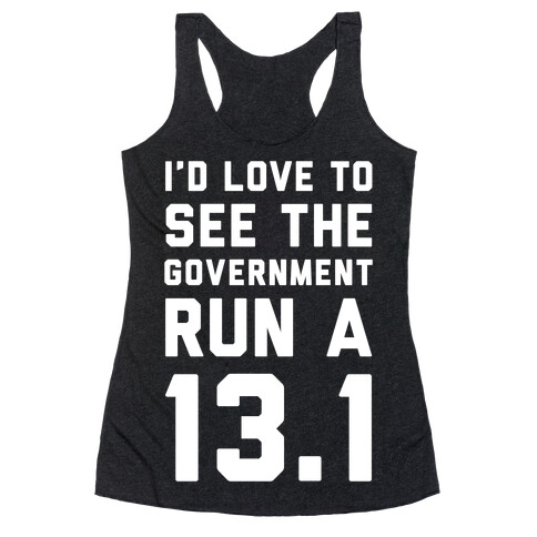 I'd Like To See The Government Run A 13.1 Racerback Tank Top