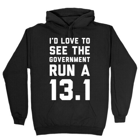 I'd Like To See The Government Run A 13.1 Hooded Sweatshirt