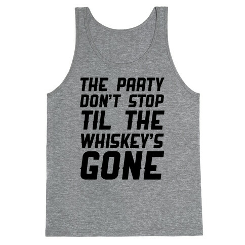 The Party Don't Stop Til The Whiskey's Gone Tank Top