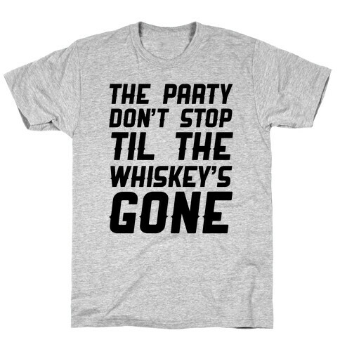 The Party Don't Stop Til The Whiskey's Gone T-Shirt