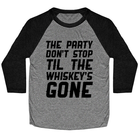 The Party Don't Stop Til The Whiskey's Gone Baseball Tee