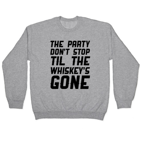 The Party Don't Stop Til The Whiskey's Gone Pullover