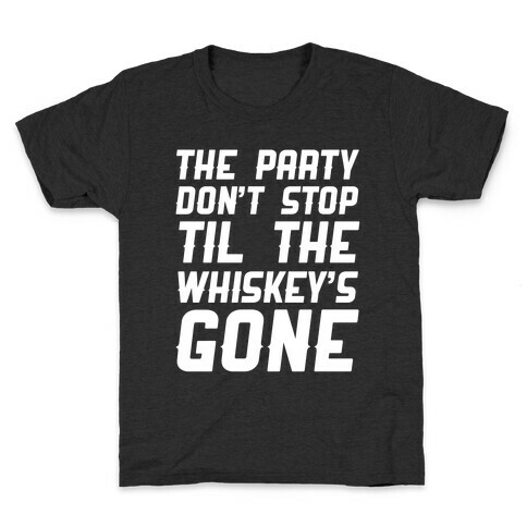 The Party Don't Stop Til The Whiskey's Gone Kids T-Shirt