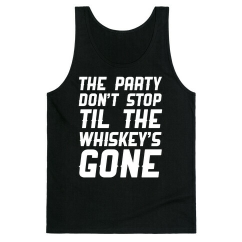 The Party Don't Stop Til The Whiskey's Gone Tank Top