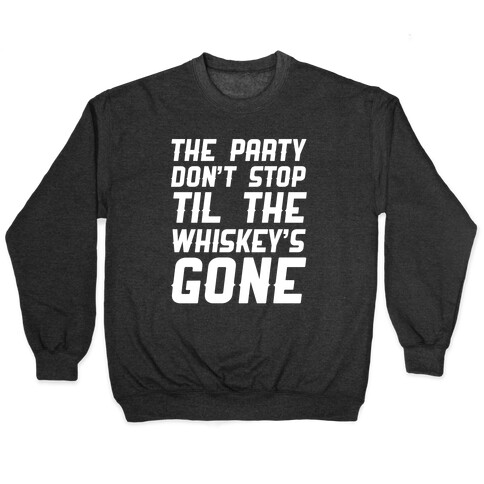 The Party Don't Stop Til The Whiskey's Gone Pullover