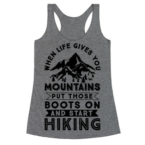 When Life Gives you Mountains Put Those Boots On And Start Hiking Racerback Tank Top