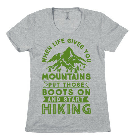 When Life Give you Mountains Put Those Boots On And Start Hiking Womens T-Shirt