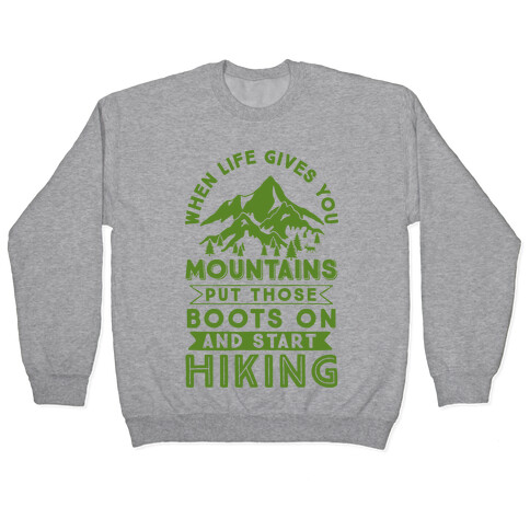 When Life Give you Mountains Put Those Boots On And Start Hiking Pullover