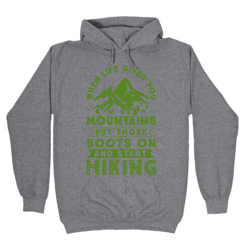 When Life Give you Mountains Put Those Boots On And Start Hiking Hooded Sweatshirt