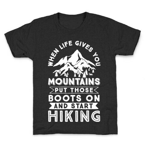 When Life Give you Mountains Put Those Boots On And Start Hiking Kids T-Shirt
