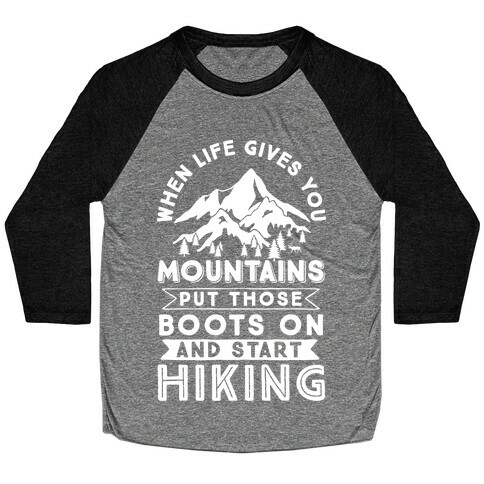 When Life Give you Mountains Put Those Boots On And Start Hiking Baseball Tee