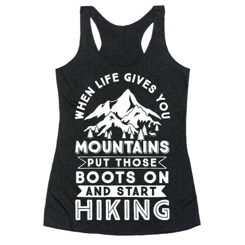 When Life Give you Mountains Put Those Boots On And Start Hiking Racerback Tank Top