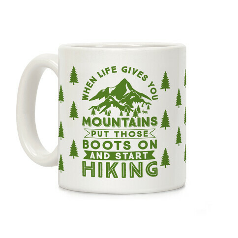 When Life Give you Mountains Put Those Boots On And Start Hiking Coffee Mug