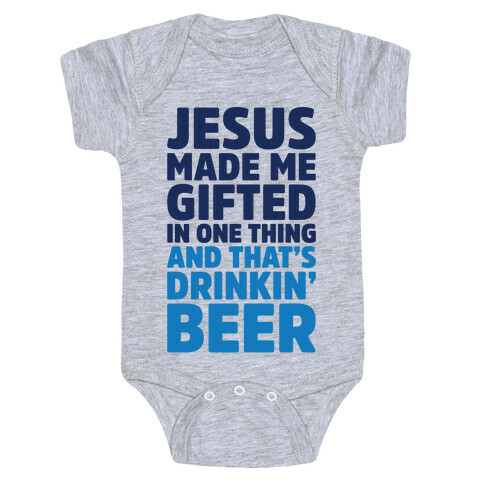 Jesus Made Me Gifted in Drinking Beer Baby One-Piece