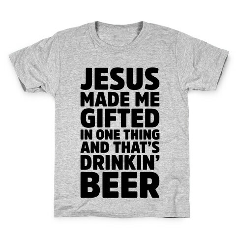 Jesus Made Me Gifted in Drinking Beer Kids T-Shirt