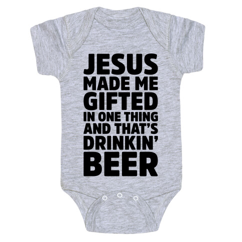 Jesus Made Me Gifted in Drinking Beer Baby One-Piece